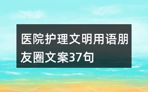 醫(yī)院護(hù)理文明用語、朋友圈文案37句