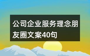 公司、企業(yè)服務(wù)理念朋友圈文案40句