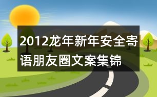 2012龍年新年安全寄語(yǔ)、朋友圈文案集錦35句