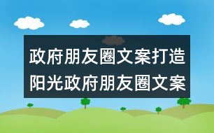 政府朋友圈文案：打造陽(yáng)光政府朋友圈文案32句