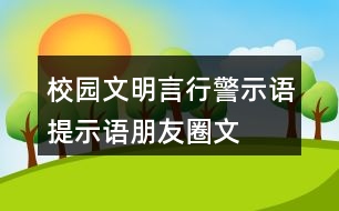 校園文明言行警示語(yǔ)、提示語(yǔ)、朋友圈文案大全32句