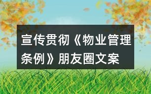宣傳貫徹《物業(yè)管理?xiàng)l例》朋友圈文案、口號34句