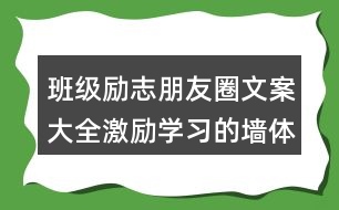 班級勵志朋友圈文案大全：激勵學習的墻體朋友圈文案34句