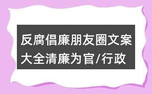 反腐倡廉朋友圈文案大全：清廉為官/行政勵志警示朋友圈文案34句