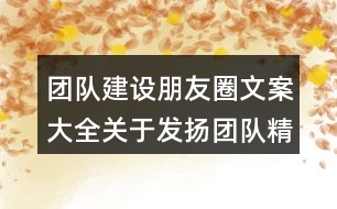 團隊建設(shè)朋友圈文案大全：關(guān)于發(fā)揚團隊精神的激勵朋友圈文案34句