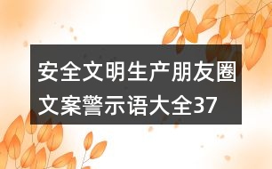 安全文明生產(chǎn)朋友圈文案、警示語大全37句