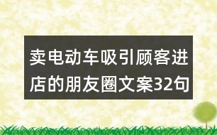 賣電動車吸引顧客進(jìn)店的朋友圈文案32句