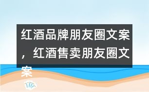 紅酒品牌朋友圈文案，紅酒售賣朋友圈文案32句