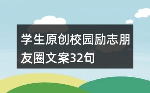 學(xué)生原創(chuàng)校園勵(lì)志朋友圈文案32句