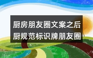 廚房朋友圈文案之后廚規(guī)范標(biāo)識牌朋友圈文案33句