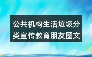 公共機構生活垃圾分類宣傳教育朋友圈文案32句