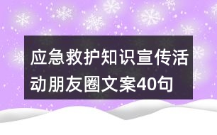 應急救護知識宣傳活動朋友圈文案40句
