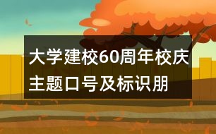 大學(xué)建校60周年校慶主題口號(hào)及標(biāo)識(shí)、朋友圈文案34句