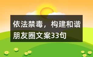 依法禁毒，構(gòu)建和諧朋友圈文案33句