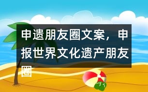 申遺朋友圈文案，申報世界文化遺產(chǎn)朋友圈文案40句