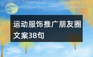 運(yùn)動服飾推廣朋友圈文案38句