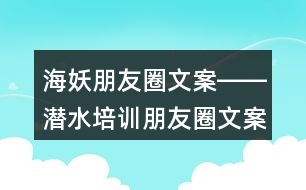 海妖朋友圈文案――潛水培訓朋友圈文案36句