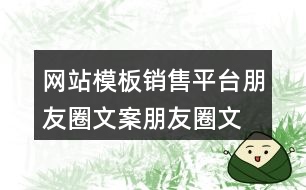 網(wǎng)站模板銷售平臺朋友圈文案、朋友圈文案32句