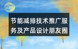 節(jié)能減排技術(shù)推廣服務(wù)及產(chǎn)品設(shè)計朋友圈文案32句