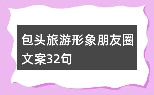 包頭旅游形象朋友圈文案32句