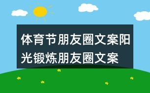體育節(jié)朋友圈文案、陽(yáng)光鍛煉朋友圈文案39句