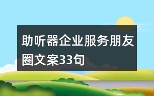 助聽器企業(yè)服務(wù)朋友圈文案33句