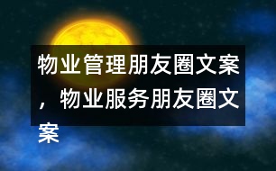 物業(yè)管理朋友圈文案，物業(yè)服務(wù)朋友圈文案37句