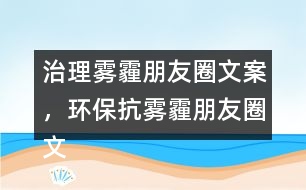治理霧霾朋友圈文案，環(huán)?？轨F霾朋友圈文案39句