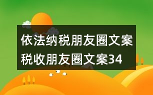 依法納稅朋友圈文案、稅收朋友圈文案34句