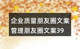企業(yè)質(zhì)量朋友圈文案、管理朋友圈文案39句