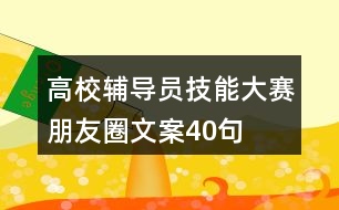 高校輔導(dǎo)員技能大賽朋友圈文案40句