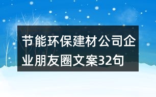 節(jié)能環(huán)保建材公司企業(yè)朋友圈文案32句