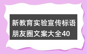 新教育實(shí)驗(yàn)宣傳標(biāo)語(yǔ)、朋友圈文案大全40句