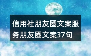 信用社朋友圈文案、服務(wù)朋友圈文案37句
