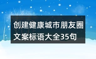 創(chuàng)建健康城市朋友圈文案、標(biāo)語大全35句