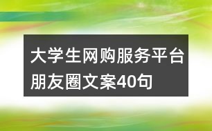 大學(xué)生網(wǎng)購(gòu)服務(wù)平臺(tái)朋友圈文案40句