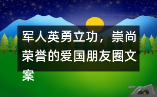 軍人英勇立功，崇尚榮譽(yù)的愛國朋友圈文案37句