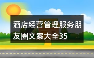 酒店經(jīng)營(yíng)、管理、服務(wù)朋友圈文案大全35句