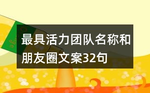 最具活力團(tuán)隊(duì)名稱(chēng)和朋友圈文案32句