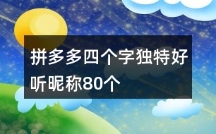 拼多多四個字獨(dú)特好聽昵稱80個