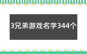 3兄弟游戲名字344個(gè)