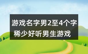 游戲名字男2至4個字 稀少好聽男生游戲名331個