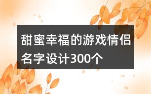 甜蜜幸福的游戲情侶名字設(shè)計300個
