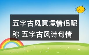五字古風意境情侶昵稱 五字古風詩句情侶網名278個