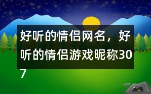 好聽的情侶網(wǎng)名，好聽的情侶游戲昵稱307個