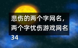 悲傷的兩個字網(wǎng)名，兩個字憂傷游戲網(wǎng)名343個