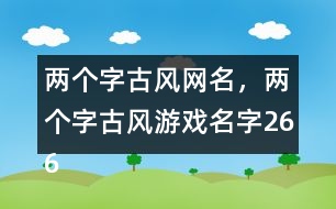 兩個字古風網(wǎng)名，兩個字古風游戲名字266個