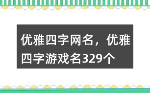 優(yōu)雅四字網(wǎng)名，優(yōu)雅四字游戲名329個(gè)