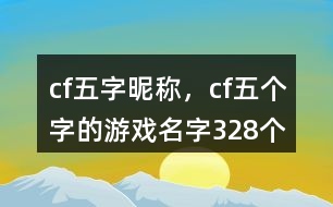 cf五字昵稱，cf五個字的游戲名字328個