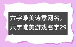六字唯美詩(shī)意網(wǎng)名，六字唯美游戲名字296個(gè)